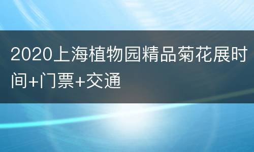 2020上海植物园精品菊花展时间+门票+交通