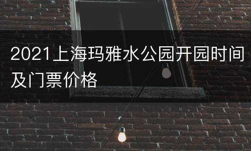 2021上海玛雅水公园开园时间及门票价格