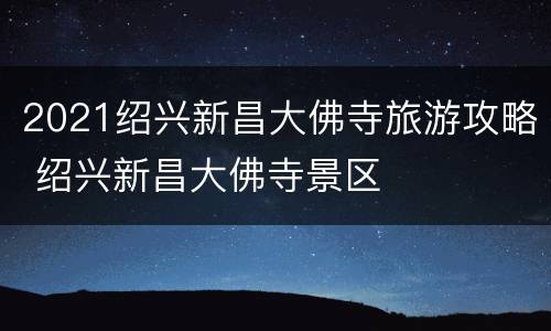 2021绍兴新昌大佛寺旅游攻略 绍兴新昌大佛寺景区