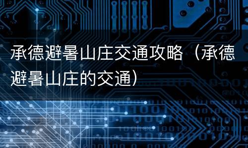 承德避暑山庄交通攻略（承德避暑山庄的交通）