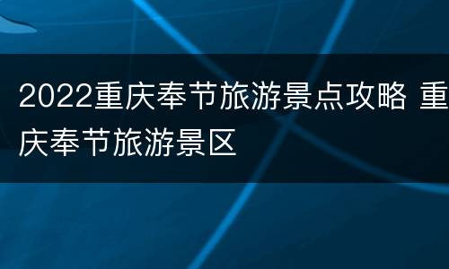 2022重庆奉节旅游景点攻略 重庆奉节旅游景区