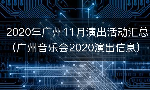 2020年广州11月演出活动汇总（广州音乐会2020演出信息）