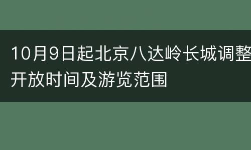 10月9日起北京八达岭长城调整开放时间及游览范围