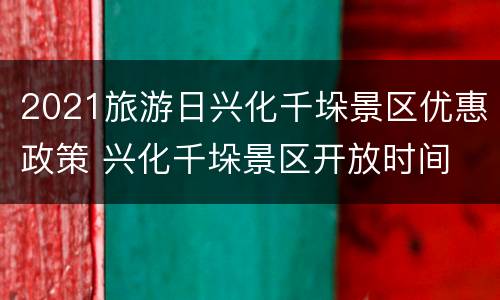 2021旅游日兴化千垛景区优惠政策 兴化千垛景区开放时间