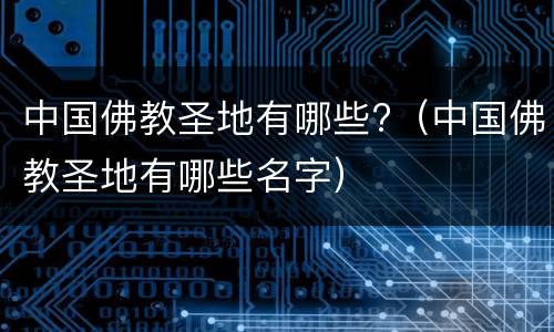 中国佛教圣地有哪些?（中国佛教圣地有哪些名字）