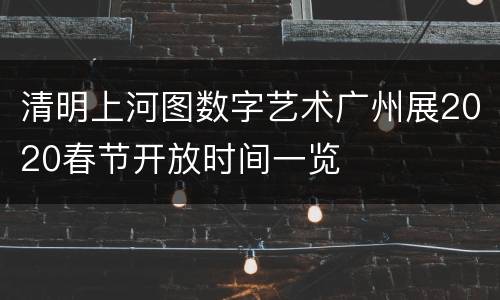清明上河图数字艺术广州展2020春节开放时间一览