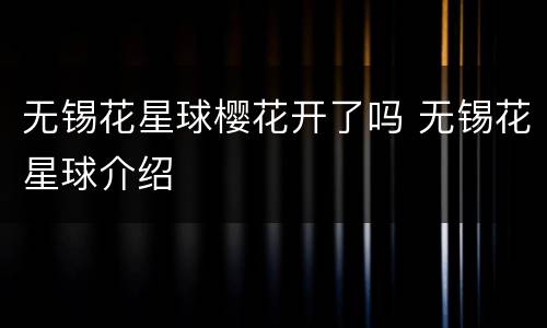 无锡花星球樱花开了吗 无锡花星球介绍