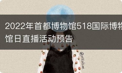 2022年首都博物馆518国际博物馆日直播活动预告