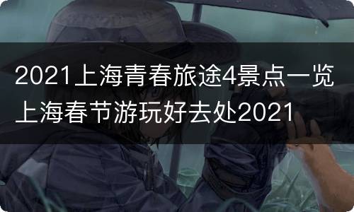 2021上海青春旅途4景点一览 上海春节游玩好去处2021