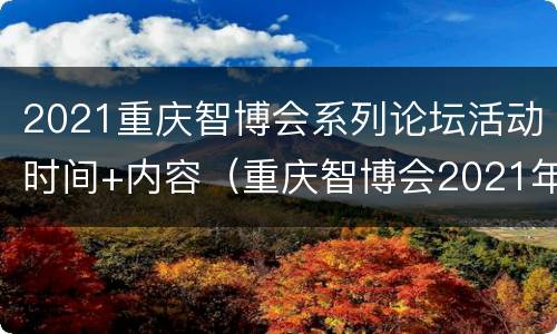 2021重庆智博会系列论坛活动时间+内容（重庆智博会2021年举办地点）