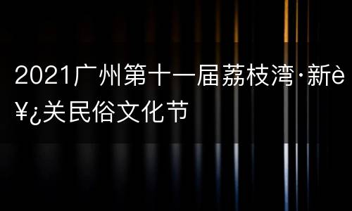 2021广州第十一届荔枝湾·新西关民俗文化节