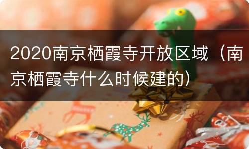 2020南京栖霞寺开放区域（南京栖霞寺什么时候建的）