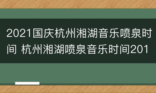 2021国庆杭州湘湖音乐喷泉时间 杭州湘湖喷泉音乐时间2019