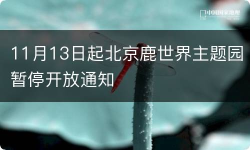 11月13日起北京鹿世界主题园暂停开放通知