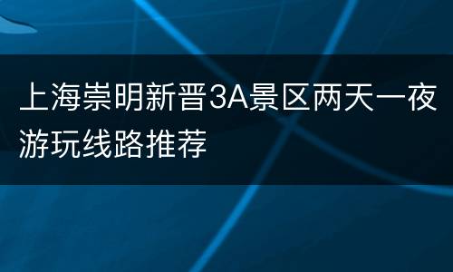 上海崇明新晋3A景区两天一夜游玩线路推荐