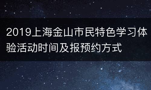 2019上海金山市民特色学习体验活动时间及报预约方式