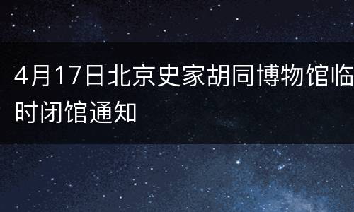 4月17日北京史家胡同博物馆临时闭馆通知