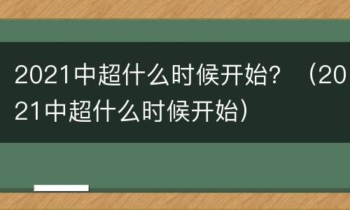 2021中超什么时候开始？（2021中超什么时候开始）