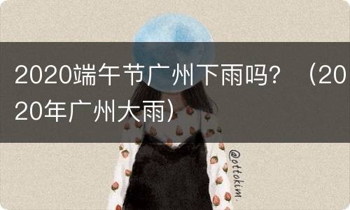 2020端午节广州下雨吗？（2020年广州大雨）