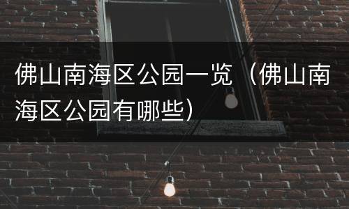 佛山南海区公园一览（佛山南海区公园有哪些）