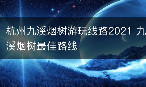 杭州九溪烟树游玩线路2021 九溪烟树最佳路线
