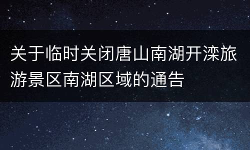 关于临时关闭唐山南湖开滦旅游景区南湖区域的通告