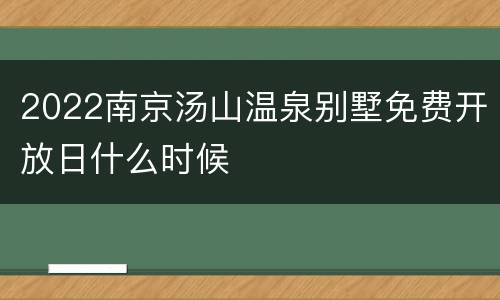 2022南京汤山温泉别墅免费开放日什么时候