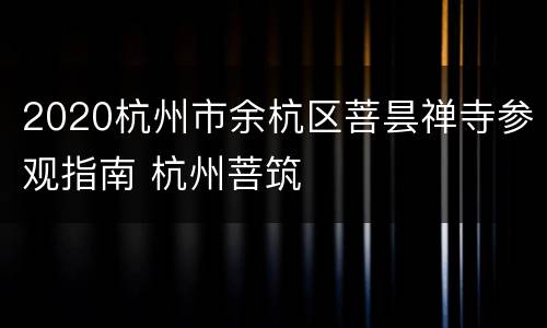 2020杭州市余杭区菩昙禅寺参观指南 杭州菩筑