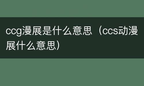 ccg漫展是什么意思（ccs动漫展什么意思）