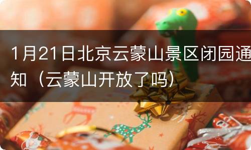 1月21日北京云蒙山景区闭园通知（云蒙山开放了吗）