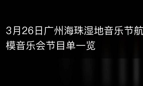 3月26日广州海珠湿地音乐节航模音乐会节目单一览