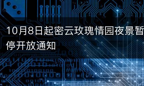 10月8日起密云玫瑰情园夜景暂停开放通知