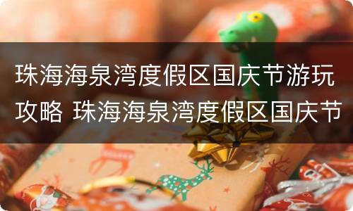 珠海海泉湾度假区国庆节游玩攻略 珠海海泉湾度假区国庆节游玩攻略大全