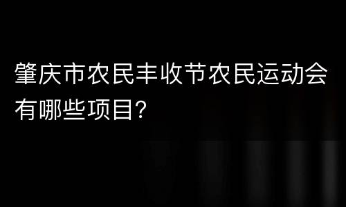 肇庆市农民丰收节农民运动会有哪些项目？