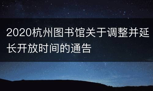 2020杭州图书馆关于调整并延长开放时间的通告
