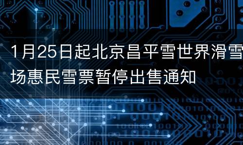 1月25日起北京昌平雪世界滑雪场惠民雪票暂停出售通知