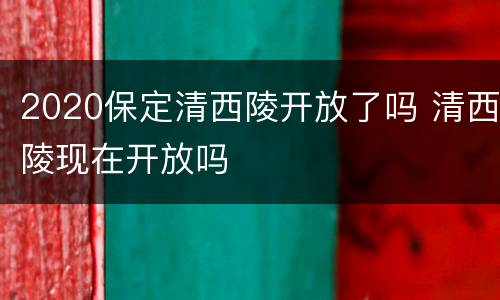 2020保定清西陵开放了吗 清西陵现在开放吗