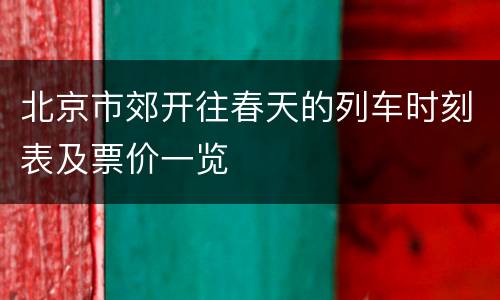 北京市郊开往春天的列车时刻表及票价一览