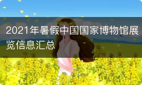 2021年暑假中国国家博物馆展览信息汇总