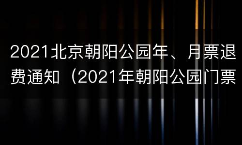 2021北京朝阳公园年、月票退费通知（2021年朝阳公园门票免费吗）
