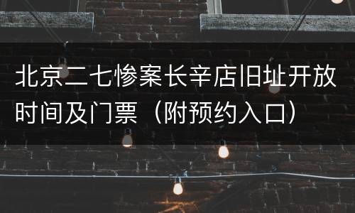 北京二七惨案长辛店旧址开放时间及门票（附预约入口）