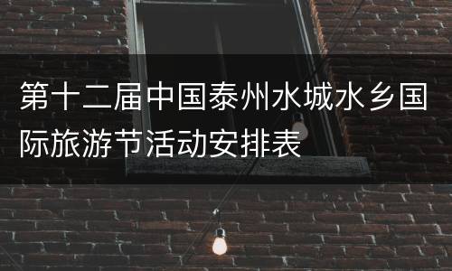 第十二届中国泰州水城水乡国际旅游节活动安排表
