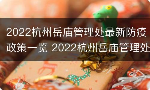 2022杭州岳庙管理处最新防疫政策一览 2022杭州岳庙管理处最新防疫政策一览表