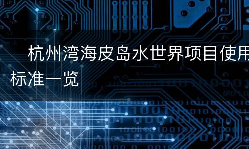 杭州湾海皮岛水世界项目使用标准一览