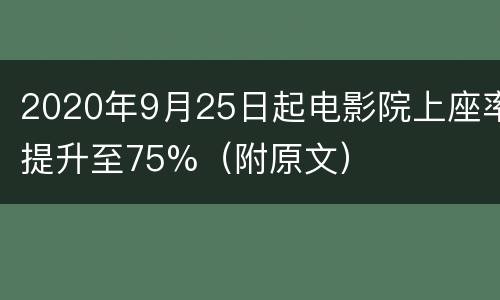 2020年9月25日起电影院上座率提升至75%（附原文）