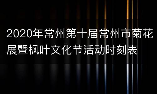 2020年常州第十届常州市菊花展暨枫叶文化节活动时刻表
