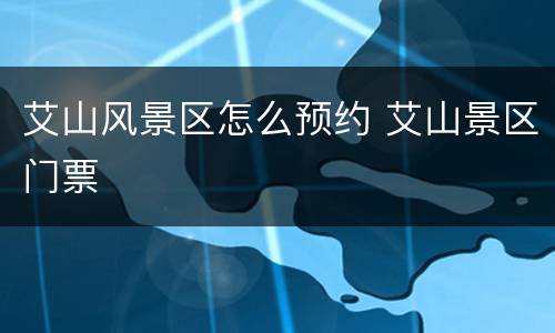 艾山风景区怎么预约 艾山景区门票