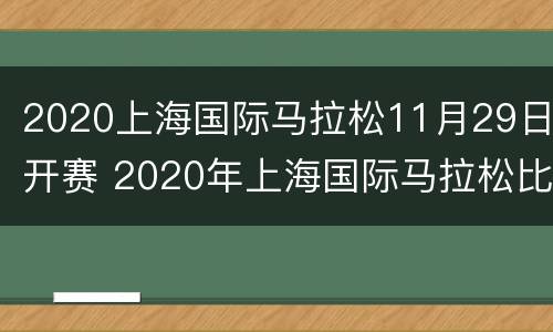 2020上海国际马拉松11月29日开赛 2020年上海国际马拉松比赛