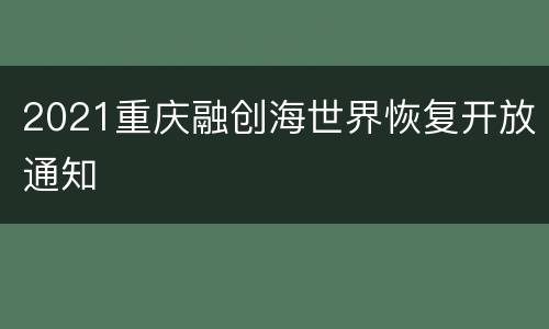 2021重庆融创海世界恢复开放通知