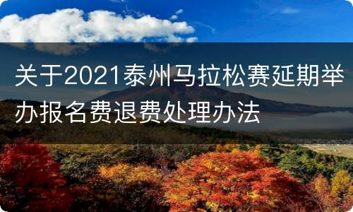 关于2021泰州马拉松赛延期举办报名费退费处理办法